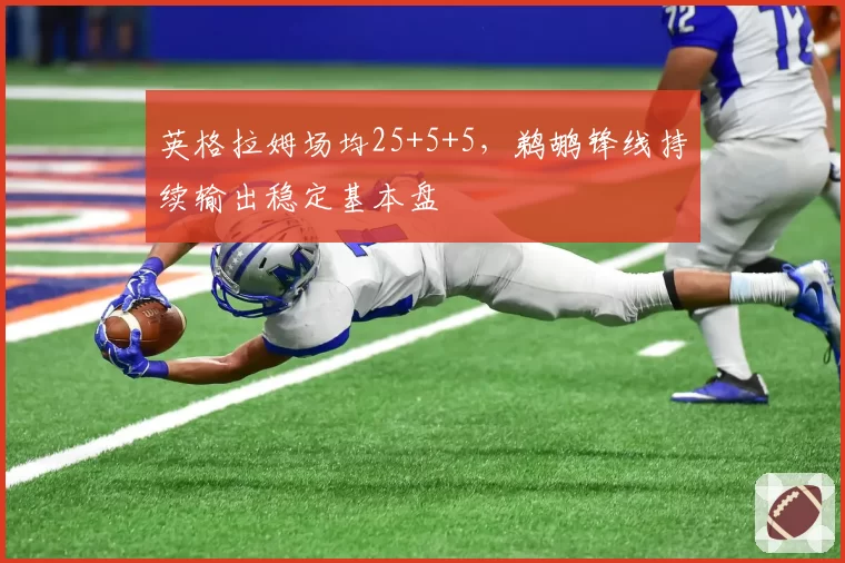 英格拉姆场均25+5+5，鹈鹕锋线持续输出稳定基本盘