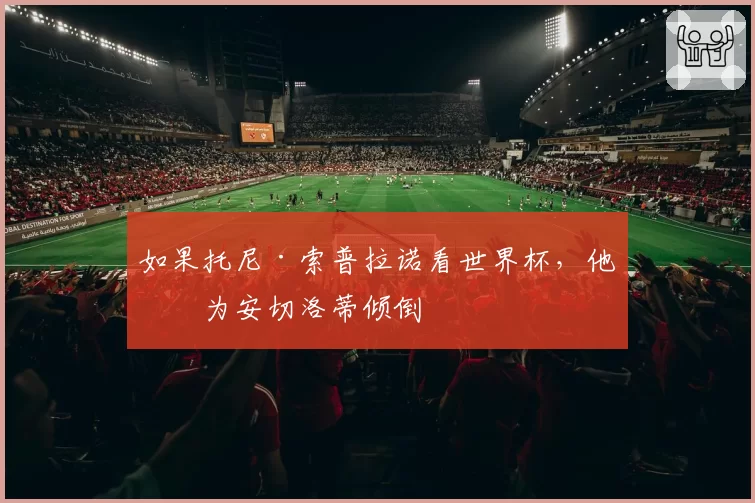 如果托尼·索普拉诺看世界杯,他会为安切洛蒂倾倒