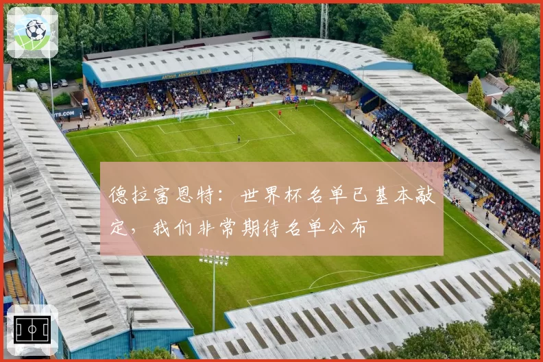 德拉富恩特：世界杯名单已基本敲定，我们非常期待名单公布