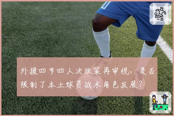 外援四节四人次政策再审视,是否限制了本土球员战术角色发展?